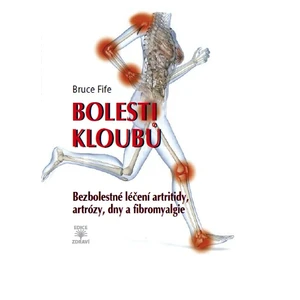 Bolesti kloubů - Bezbolestné léčení artritidy, artrózy, dny a a fibromyalgie - Fife Bruce