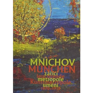 Mnichov - zářící metropole umění 1870-1918 - Aleš Filip, Roman Musil