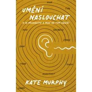 Umění naslouchat: O co přicházíte a proč na tom záleží - Kate Murphy