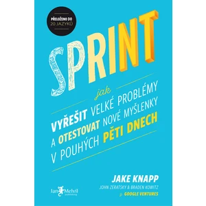 Sprint (Jak vyřešit velké problémy a otestovat nové myšlenky v pouhých pěti dnech) - Jake Knapp, John Zeratsky, Braden Kowitz