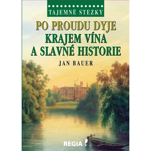 Tajemné stezky - Po proudu Dyje krajem vína a slavné historie - Jan Bauer