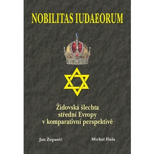 Nobilitas Iudaeorum - Židovská šlechta střední Evropy v komperativní - Jan Županič, Michal Fiala