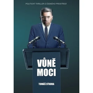 Vůně moci - Politický thriller z českého prostředí - Tomáš Sýkora