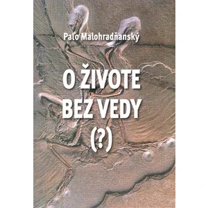 O živote bez vedy (?) - Paľo Malohradňanský