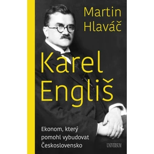 Karel Engliš – Ekonom, který pomohl vybudovat Československo - Hlaváč Martin