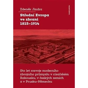 Střední Evropa ve zbrani 1815-1914 - Zdeněk Jindra