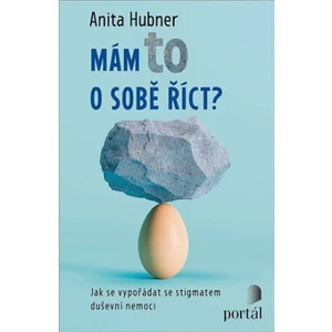 Mám to o sobě říct? - Jak se vypořádat se stigmatem duševní nemoci - Anita Hubner