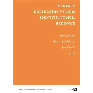 Vektory kulturního vývoje: identity, utopie, hrdinové - Jan Wiendl, Petr Áda Bílek, Martin Procházka