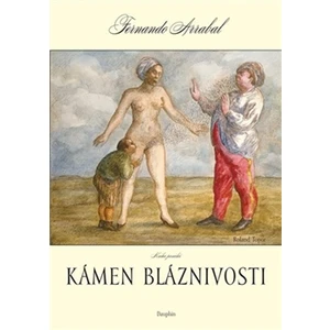 Kámen bláznivosti aneb kniha panická o lidském objevování - Terán Arrabal, Roland Topor