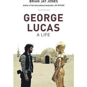 George Lucas: A Life - Brian Jay Jones