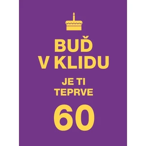 Buď v klidu. Je ti teprve 60