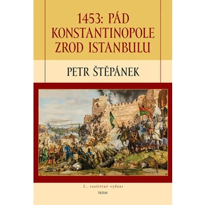 1453: Pád Konstantinopole zrod Istanbulu - Petr Štěpánek