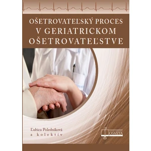 Ošetrovateľský proces v geriatrickom ošetrovateľstve - Ľubica Poledníková