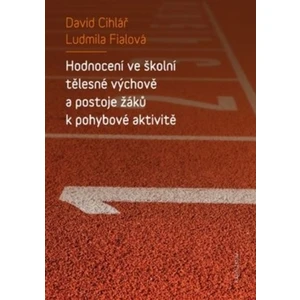 Hodnocení ve školní tělesné výchově a postoje žáků k pohybové aktivitě - Ludmila Fialová, David Cihlář