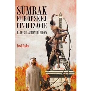 Súmrak európskej civilizácie - Barbari sa zmocňujú Európy (slovensky) - Pavel Fendek