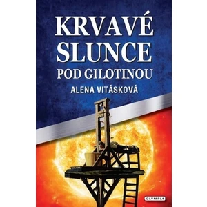 Krvavé slunce pod gilotinou - Alena Vitásková