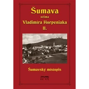 Šumava očima Vladimíra Horpeniaka II. (místopis) - Vladimír Horpeniak