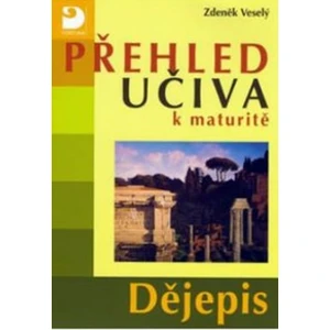 Přehled učiva k maturitě Dějepis - Zdeněk Veselý