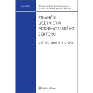 Finanční účetnictví podnikatelského sektoru - pohled teorie a praxe - Lucie Formanová, Břetislav Andrlík, Kristina Dvořáková