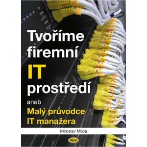 Tvoříme firemní IT prostředí aneb Malý průvodce IT manažera - Miroslav Milda