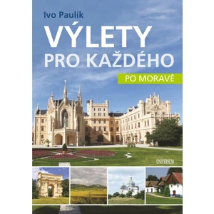 Výlety pro každého po Moravě - Ivo Paulík