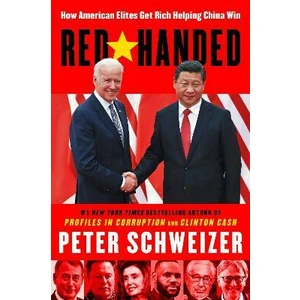 Red-Handed : How American Elites Get Rich Helping China Win - Peter Schweizer