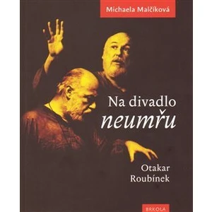 Na divadlo neumřu /Otakar Roubínek/ - Malčíková Michaela