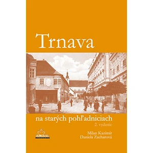 Trnava na starých pohľadniciach - Daniela Zacharová, Milan Kazimír