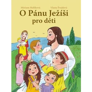 O Pánu Ježíši pro děti - Vlasta Švejdová, Miriam Holíková