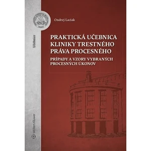 Praktická učebnica kliniky trestného práva procesného - Ondrej Laciak