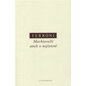 Machiavelli aneb o nejistotě - Giulio Ferroni