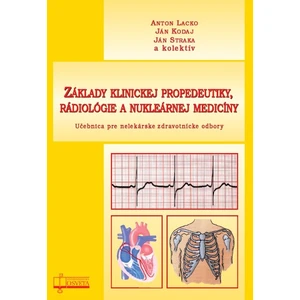 Základy klinickej propedeutiky, rádiológie a nukleárnej medicíny - Anton Lacko, Ján Kodaj, Ján Straka