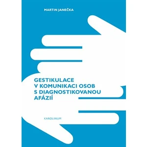 Gestikulace v komunikaci osob s diagnostikovanou afázií - Martin Janečka