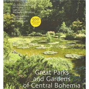 Great Parks and Gardens of Central Bohemia - Jiří Kupka, Michaela Líčeniková, Ivan Vorel, Jan Hendrych