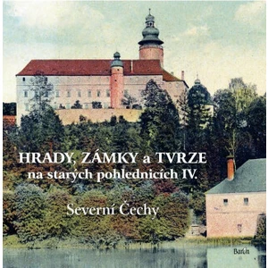 Hrady, zámky a tvrze na starých pohlednicích IV - Severní Čechy - Ladislav Kurka