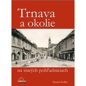 Trnava a okolie na starých pohľadniciach - Kollár Daniel