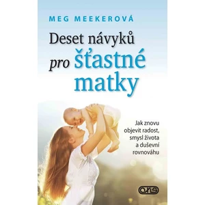 Deset návyků pro šťastné matky - Jak znovu objevit radost, smysl života a duševní rovnováhu - Meekerová Meg