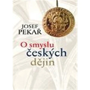 O smyslu českých dějin - Josef Pekař