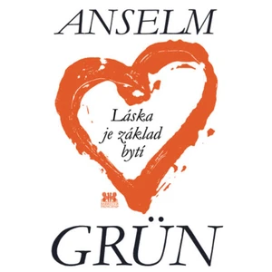 Láska je základ bytí - Anselm Grün