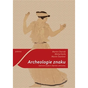 Archeologie znaku - Martin Švantner, Martin Charvát, Michal Karľa