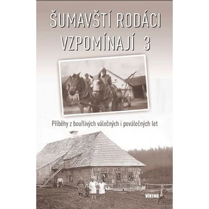 Šumavští rodáci vzpomínají 3 - Příběhy z bouřlivých válečných i poválečných let