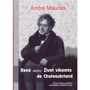 René alebo Život vikomta de Chateaubriand - André Maurois