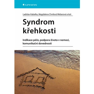 Syndrom křehkosti - Indikace péče, podpora života v nemoci, komunikační dovednosti - Ladislav Kabelka, Magdalena Chvílová Weberová