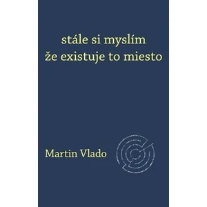 stále si myslím že existuje to miesto - Martin Vlado