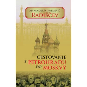 Cestovanie z Petrohradu do Moskvy - Alexander Nikolajevi Radiščev