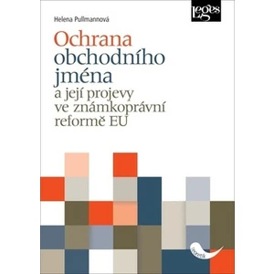 Ochrana obchodního jména a její projevy ve známkoprávní reformě EU - Pullmanová Helena