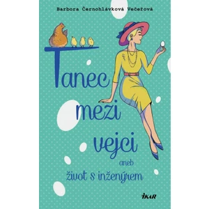 Tanec mezi vejci aneb můj život s inženýrem - Barbora Černohlávková Večeřová