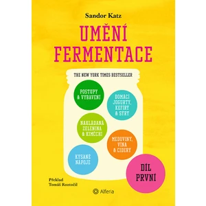 Umění fermentace I. Postupy a vybavení, nakládaná zelenina a kimčchi, kysané nápoje, domácí jogurty, kefíry a sýry, medoviny, vína a cidery