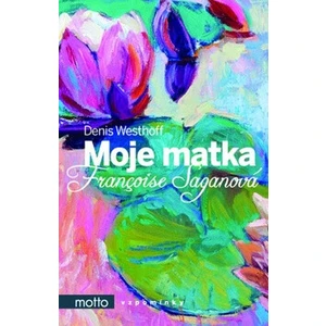 Moje matka Françoise Saganová - Denis Westhoff