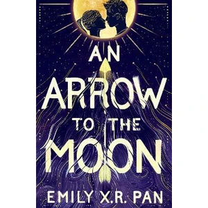 An Arrow to the Moon - Emily X.R. Pan